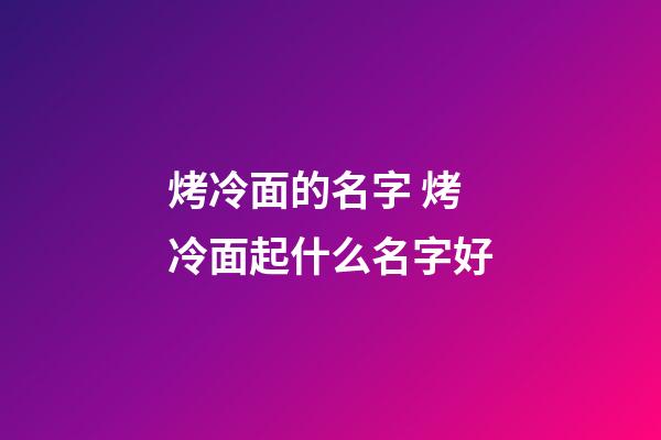 烤冷面的名字 烤冷面起什么名字好-第1張-公司起名-玄機派